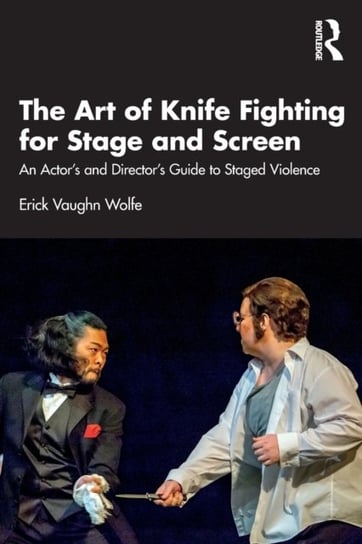 The Art of Knife Fighting for Stage and Screen: An Actors and Directors Guide to Staged Violence Erick Vaughn Wolfe