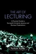 The Art of Lecturing: A Practical Guide to Successful University Lectures and Business Presentations Aarabi Parham