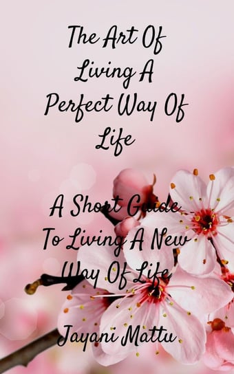 The Art Of Living A Perfect Way Of Life Jayani Mattu
