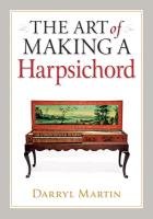 The Art of Making a Harpsichord Martin Darryl
