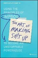 The Art of Making Sh!t Up: How to Work Together to Become an Unstoppable Powerhouse Laviolette Norm, Melley Bob