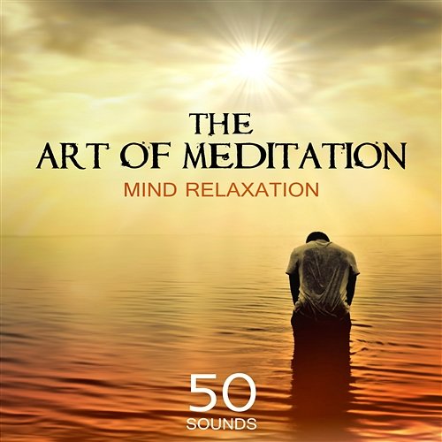 The Art of Meditation – 50 Sounds for Mind Relaxation & Inner Balance, Music for Mental Health and Stress Relief Mindfulness Meditation Universe