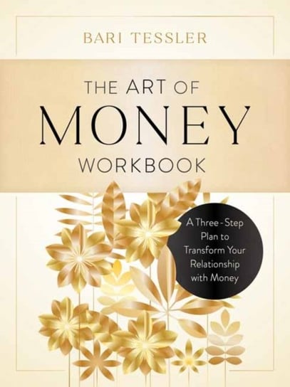 The art Of Money Workbook: a Three-Step Plan to Transform Your Relationship With Money Bari Tessler