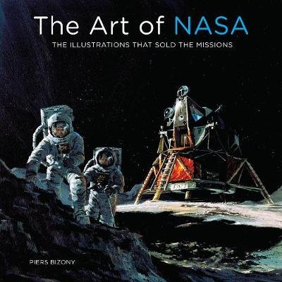 The Art of NASA: The Illustrations That Sold the Missions Bizony Piers