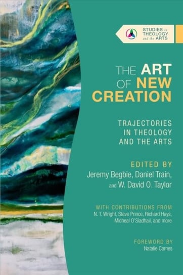 The Art of New Creation: Trajectories in Theology and the Arts Opracowanie zbiorowe