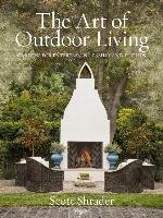 The Art of Outdoor Living: Gardens for Entertaining Family and Friends Scott Shrader