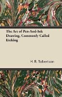 The Art of Pen-And-Ink Drawing, Commonly Called Etching Robertson H. R.
