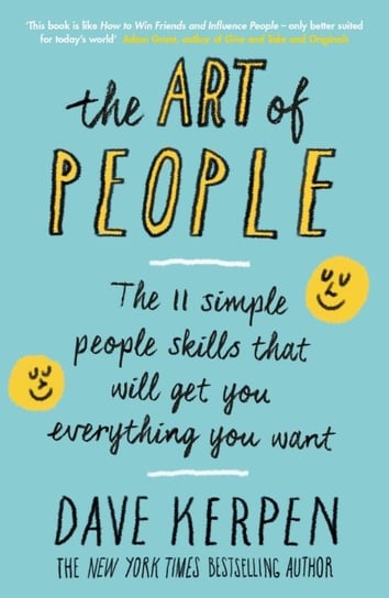 The Art of People. The 11 Simple People Skills That Will Get You Everything You Want Kerpen Dave