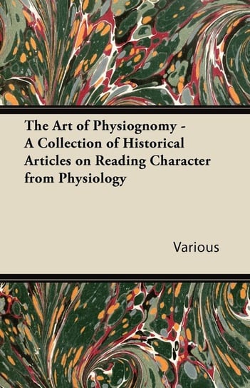 The Art of Physiognomy - A Collection of Historical Articles on Reading Character from Physiology Opracowanie zbiorowe