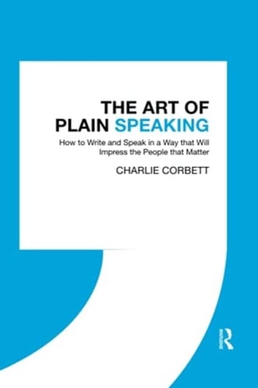 The Art of Plain Speaking: How to Write and Speak in a Way that Will Impress the People that Matter Opracowanie zbiorowe