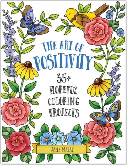 The Art of Positivity: 35+ Hopeful Coloring Projects Jane Maday
