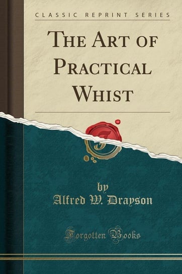 The Art of Practical Whist (Classic Reprint) Drayson Alfred W.