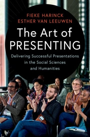 The Art of Presenting: Delivering Successful Presentations in the Social Sciences and Humanities Opracowanie zbiorowe