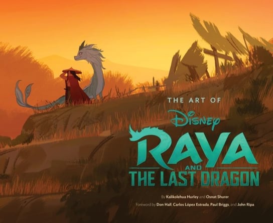 The Art of Raya and the Last Dragon Kalikolehua Hurley, Osnat Shurer