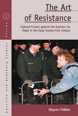 The Art of Resistance: Cultural Protest against the Austrian Far Right in the Early Twenty-First Century Allyson Fiddler
