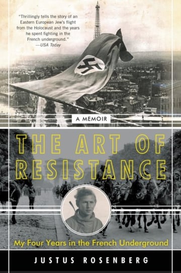 The Art of Resistance: My Four Years in the French Underground: A Memoir Rosenberg Justus