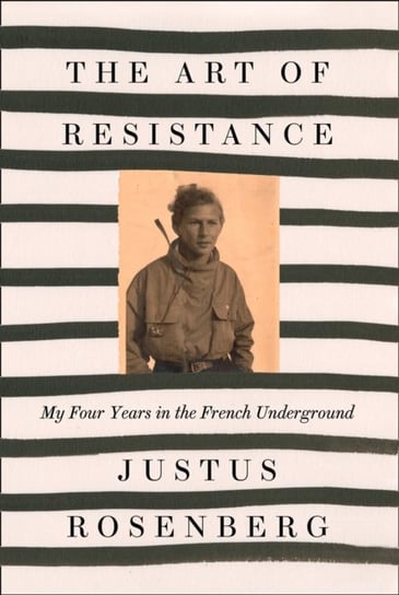 The Art of Resistance: My Four Years in the French Underground Rosenberg Justus