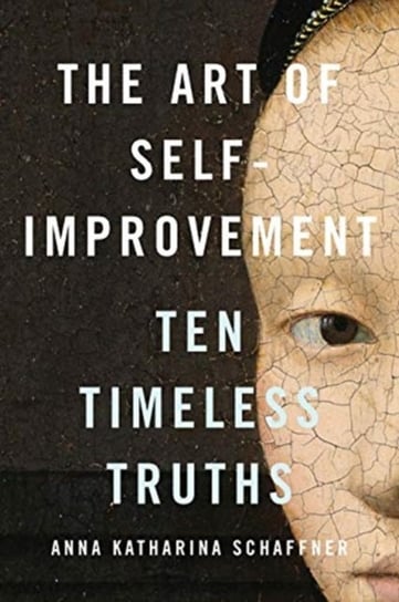 The Art of Self-Improvement: Ten Timeless Truths Anna Katharina Schaffner