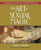The Art of Sexual Magic: Cultivating Sexual Energy to Transform Your Life Anand Margo