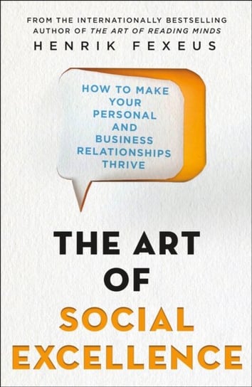 The Art of Social Excellence: How to Make Your Personal and Business Relationships Thrive Fexeus Henrik