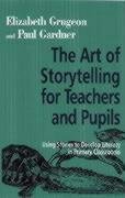 The Art of Storytelling for Teachers and Pupils Grugeon Elizabeth, Garder Paul