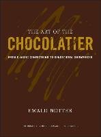The Art of the Chocolatier: From Classic Confections to Sensational Showpieces Notter Ewald