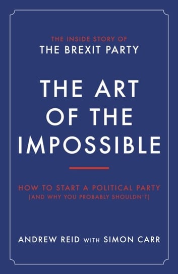 The Art of the Impossible: How to start a political party (and why you probably shouldn't) Biteback Publishing