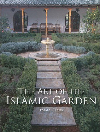The Art of the Islamic Garden Clark Emma
