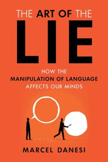 The Art of the Lie. How the Manipulation of Language Affects Our Minds Marcel Danesi
