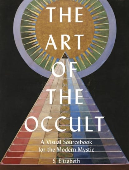 The Art of the Occult: A Visual Sourcebook for the Modern Mystic S. Elizabeth