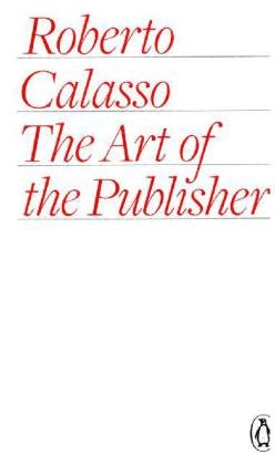 The Art of the Publisher Calasso Roberto