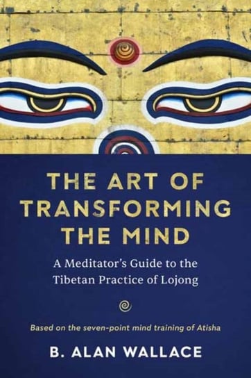 The Art of Transforming the Mind: A Meditators Guide to the Tibetan Practice of Lojong B. Alan Wallace