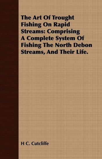 The Art of Trought Fishing on Rapid Streams Cutcliffe H. C.
