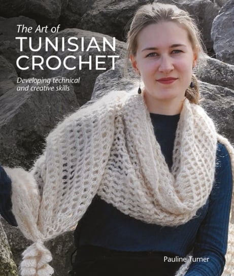 The Art of Tunisian Crochet. Developing Technical and Creative Skills Turner Pauline