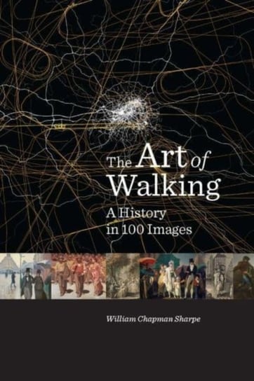 The Art of Walking: A History in 100 Images William Chapman Sharpe