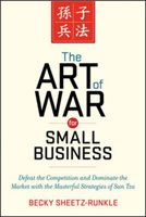 The Art of War for Small Business: Defeat the Competition and Dominate the Market with the Masterful Strategies of Sun Tzu Sheetz-Runkle Becky