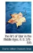 The Art of War in the Middle Ages, A. D. 378-1515 William Chadwick Oman Charles