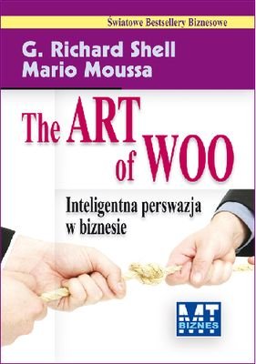 The Art of Woo. Inteligentna perswazja w biznesie Shell Richard G., Moussa Mario
