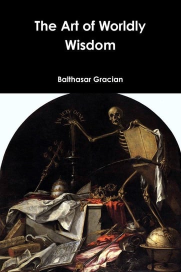 The Art of Worldly Wisdom Gracian Balthasar