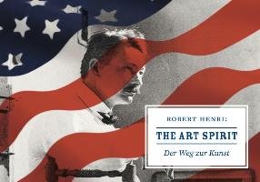 The Art Spirit. Der Weg zur Kunst Henri Robert