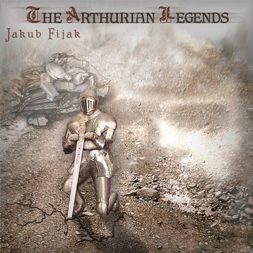 The Arthurian Legends Jakub Fijak