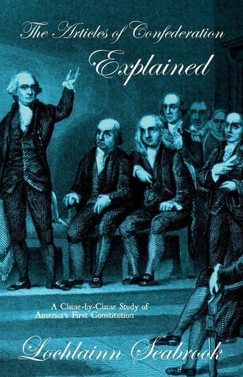 The Articles of Confederation Explained Lochlainn Seabrook