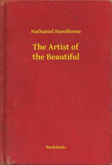 The Artist of the Beautiful Nathaniel Hawthorne