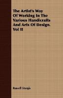 The Artist's Way of Working in the Various Handicrafts and Arts of Design. Volume 2 Sturgis Russell