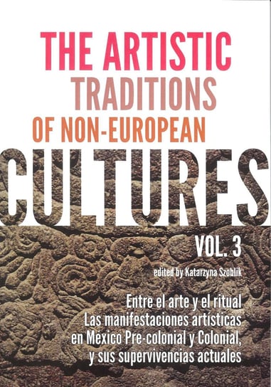 The Artistic Traditions of Non-European. Cultures. Vol 3 Szoblik Katarzyna