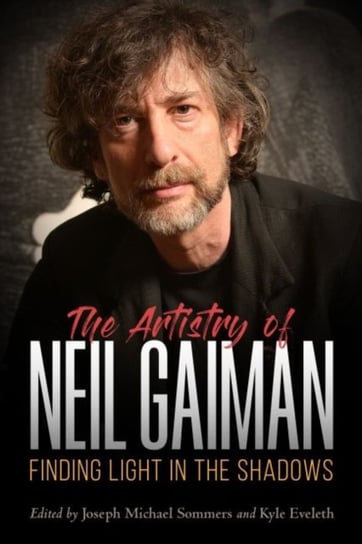 The Artistry of Neil Gaiman: Finding Light in the Shadows Opracowanie zbiorowe