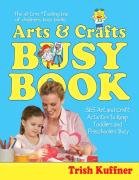 The Arts & Crafts Busy Book: 365 Screen-Free Art and Craft Activities to Keep Toddlers and Preschoolers Busy Kuffner Trish