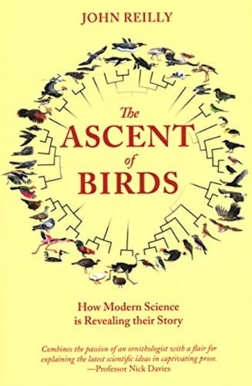 The Ascent of Birds: How Modern Science is Revealing their Story John Reilly
