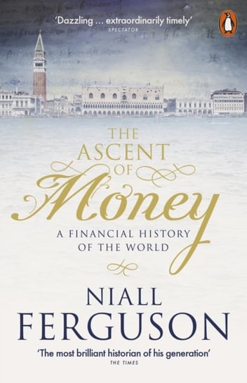 The Ascent of Money. A Financial History of the World Ferguson Niall