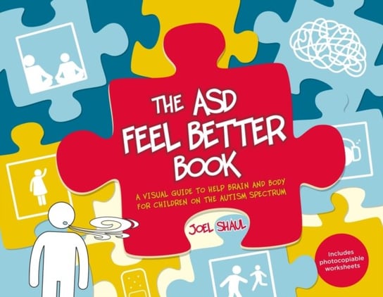 The ASD Feel Better Book: A Visual Guide to Help Brain and Body for Children on the Autism Spectrum Joel Shaul